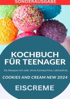 KOCHBUCH FÜR TEENAGER Cookies and Cream NEW 2024: Eis Rezepte mit oder ohne Eismaschine, Laktosefrei, YOUNG HOT KITCHEN - Kitchen Team, Young Hot