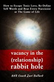 Vacancy In the (Relationship) Rabbit Hole: How to Escape Toxic Love, Re-Define Self Worth & Beat Every Narcissist at The Game of Life (eBook, ePUB)