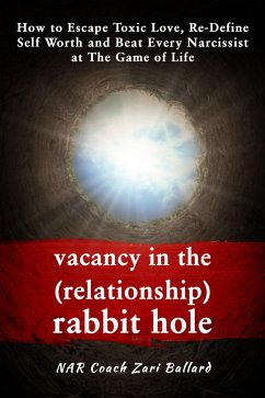 Vacancy In the (Relationship) Rabbit Hole: How to Escape Toxic Love, Re-Define Self Worth & Beat Every Narcissist at The Game of Life (eBook, ePUB) - Ballard, Zari
