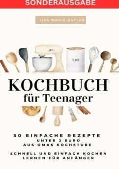 KOCHBUCH für Teenager 50 einfache Rezepte unter 2 Euro aus Omas Kochstube.: Schnell und einfach kochen lernen nach der S - BATLER, LISA MARIE