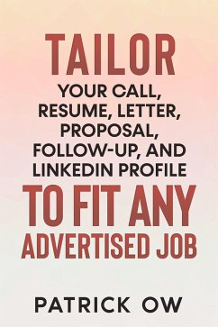 Cover Tailor Your Call, Resume, Letter, Proposal, Follow-Up, and Linkedin Profile to Fit Any Advertised Job (eBook, ePUB)