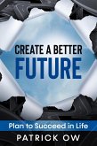 Create a Better Future: Plan to Succeed in Life (eBook, ePUB) Create a Better Future: Plan to Succeed in Life (eBook, ePUB)