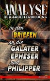 Analyse der Arbeiterbildung in den Briefen an die Galater, Epheser und Philipper (Die Lehre von der Arbeit in der Bibel, #29) (eBook, ePUB)