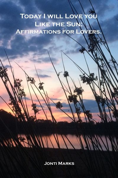 Today I Will Love You Like the Sun: Affirmations for Lovers. (eBook, ePUB) Today I Will Love You Like the Sun: Affirmations for Lovers. (eBook, ePUB)