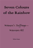 Seven Colours of the Rainbow - Women's Suffrage - Warriors All! (Seven Novellas on the theme of Seven!, #7) (eBook, ePUB) Seven Colours of the Rainbow - Women's Suffrage - Warriors All! (Seven Novellas on the theme of Seven!, #7) (eBook, ePUB)