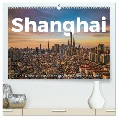 Shanghai - Eine Reise zu einer der größten Städte der Welt. (hochwertiger Premium Wandkalender 2025 DIN A2 quer), Kunstdruck in Hochglanz