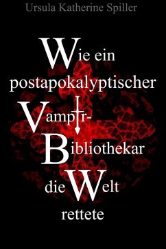 Wie ein postapokalyptischer Vampir-Bibliothekar die Welt rettete (eBook, ePUB) - Spiller, Ursula Katherine