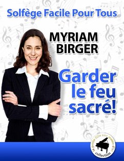 Garder le feu sacré ! (Solfège Facile Pour Tous, #21) (eBook, ePUB) - Birger, Myriam