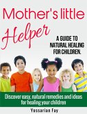 Mother's Little Helper - A Guide to Natural Healing for Children (eBook, ePUB) Mother's Little Helper - A Guide to Natural Healing for Children (eBook, ePUB)