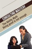 Consulting Mastery: The Ability Myth: Being Good is not Enough (Consultants' Guides: setting up and running your consulting business profitably and painlessly, #11) (eBook, ePUB)