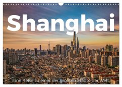 Shanghai - Eine Reise zu einer der größten Städte der Welt. (Wandkalender 2025 DIN A3 quer), CALVENDO Monatskalender
