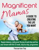 Magnificent Mamas - A Guide to Creating the Life you Want (eBook, ePUB) Magnificent Mamas - A Guide to Creating the Life you Want (eBook, ePUB)