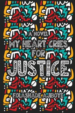 MY HEART CRIES FOR JUSTICE - Ajiboye, Folashade