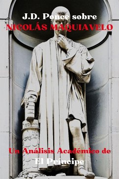 J.D. Ponce sobre Nicolás Maquiavelo: Un Análisis Académico de El Príncipe (eBook, ePUB) - Ponce, J.D.