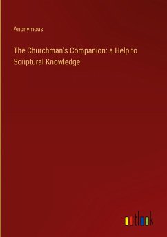 The Churchman's Companion: a Help to Scriptural Knowledge - Anonymous