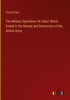 The Military Operations At Cabul: Which Ended In the Retreat and Destruction of the British Army - Eyre, Vincent