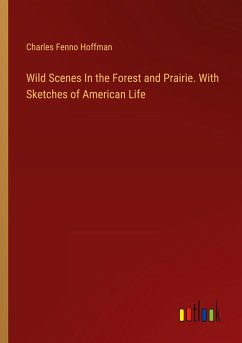 Wild Scenes In the Forest and Prairie. With Sketches of American Life