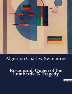 Rosamund, Queen of the Lombards: A Tragedy - Swinburne, Algernon Charles