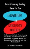 Groundbreaking Healing Guide for the Daughters of Narcissistic Mothers (eBook, ePUB)