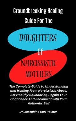 Groundbreaking Healing Guide for the Daughters of Narcissistic Mothers (eBook, ePUB) - Josephine Duri Palmer, Dr.
