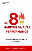 Os 8 Hábitos da Alta Performance: Guiando sua Jornada para o Sucesso (eBook, ePUB)