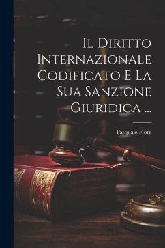 Il Diritto Internazionale Codificato E La Sua Sanzione Giuridica ... - Fiore, Pasquale