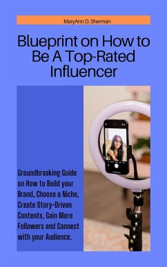 Blueprint on How to Be A Top-Rated Influencer (eBook, ePUB) - D. Sherman, MaryAnn