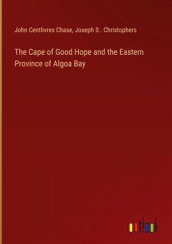 The Cape of Good Hope and the Eastern Province of Algoa Bay - Chase, John Centlivres; Christophers, Joseph S .