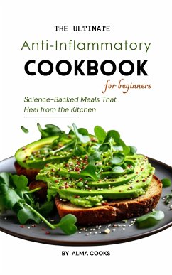 The Ultimate Anti-Inflammatory Cookbook: Science-Backed Meals That Heal from the Kitchen (eBook, ePUB) - Cooks, Alma