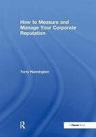 How to Measure and Manage Your Corporate Reputation - Hannington, Terry