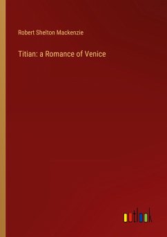 Titian: a Romance of Venice - Mackenzie, Robert Shelton