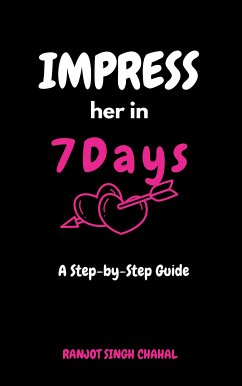 Impress Her in 7 Days: A Step-by-Step Guide (eBook, ePUB) - Singh Chahal, Ranjot