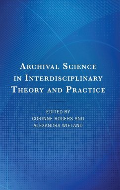 Archival Science in Interdisciplinary Theory and Practice - Rogers, Corinne; Wieland, Alexandra