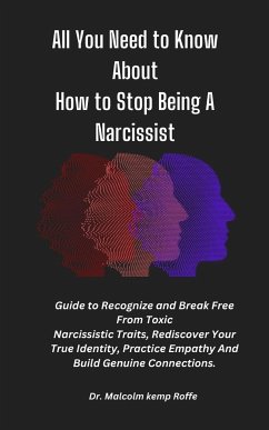 All You Need to Know About How to Stop Being A Narcissist (eBook, ePUB) - Malcolm Kemp Roffe, Dr.