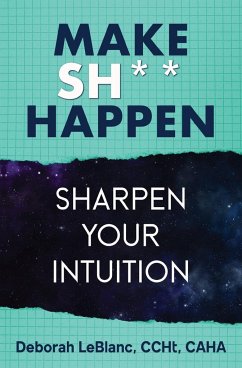 Make Sh*t Happen--Sharpen Your Intuition - Leblanc, Deborah