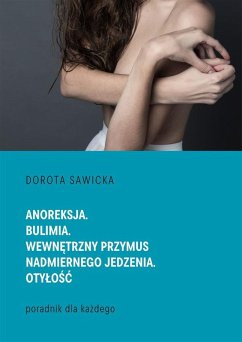 Anoreksja. Bulimia. Wewnetrzny przymus nadmiernego jedzenia. Otylosc (eBook, ePUB) - Sawicka, Dorota