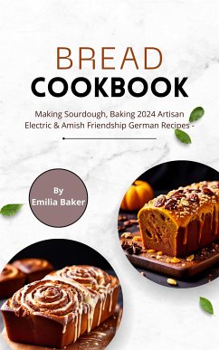 Bread Cookbook: Making Sourdough, Baking 2024 Artisan Electric & Amish Friendship German Recipes (eBook, ePUB) - Baker, Emilia