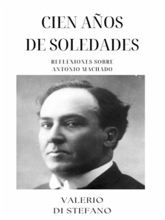 Cien años de Soledades: Reflexiones sobre Antonio Machado (eBook, ePUB) - Di Stefano, Valerio