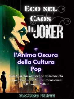 Eco nel Caos: Il Joker e l'Anima Oscura della Cultura Pop (eBook, ePUB) - Freddi, Giacomo