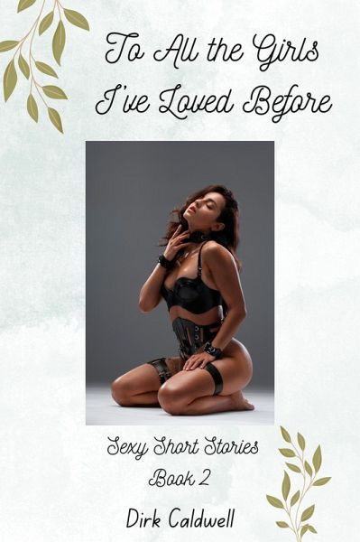 To All the Girls I've Loved Before: Sexy Short Stories Book 2 (Dirk Caldwell Sexy Short Stories, #2) (eBook, ePUB)
