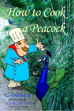 How To Cook A Peacock: Le Viandier: Medieval Recipes From The French Court (eBook, ePUB) - Chevallier, Jim