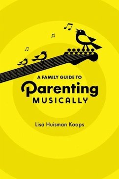 A Family Guide to Parenting Musically - Huisman Koops, Lisa