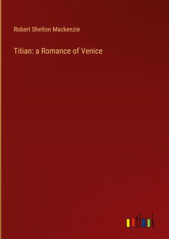 Titian: a Romance of Venice - Mackenzie, Robert Shelton