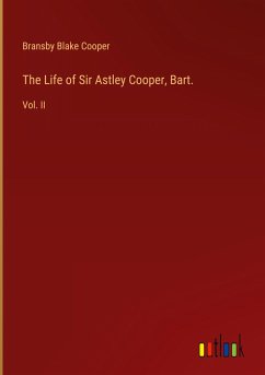 The Life of Sir Astley Cooper, Bart. - Cooper, Bransby Blake