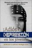 ¡Adiós A La Depresión En Los Jóvenes! Manual Práctico Con Ejercicios Para Una Mente Positiva (eBook, ePUB)