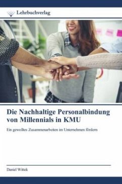 Die Nachhaltige Personalbindung von Millennials in KMU - Wittek, Daniel