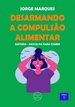 Desarmando a Compulsão Alimentar - Euforia, desculpa para comer (eBook, ePUB) - Marques, Jorge