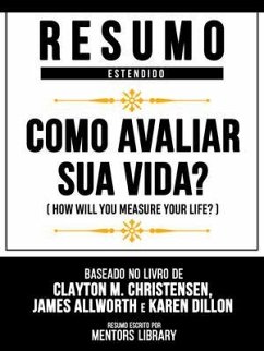 Resumo Estendido - Como Avaliar Sua Vida? (How Will You Measure Your Life?) - Baseado No Livro De Clayton M. Christensen, James Allworth E Karen Dillon (eBook, ePUB) - Mentors Library