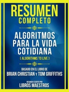 Resumen Completo - Algoritmos Para La Vida Cotidiana (Algorithms To Live) - Basado En El Libro De Brian Christian Y Tom Griffiths (Edicion Extendida) (eBook, ePUB) - Libros Maestros