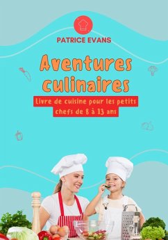 Aventures Culinaires: Livre de Cuisine pour les Petits Chefs de 8 à 13 ans (eBook, ePUB) - Evans, Patrice